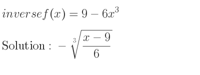 The inverse of f(x)=9-6x^3 is -\sqrt[3]{(x-9)/6}